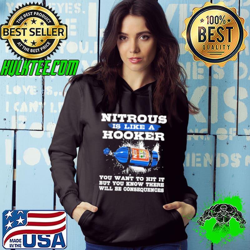 Nitrous Is Like A Hooker You Want To Hit It But You Know There Will Be Consequences shirt
