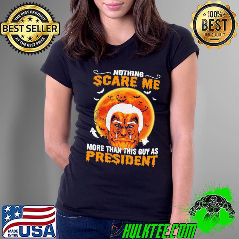 Nothing Scare Me More Than This Guy As President Halloween Shirt Ladies Tee Nothing Scare Me More Than This Guy As President Halloween Shirt Ladies Tee