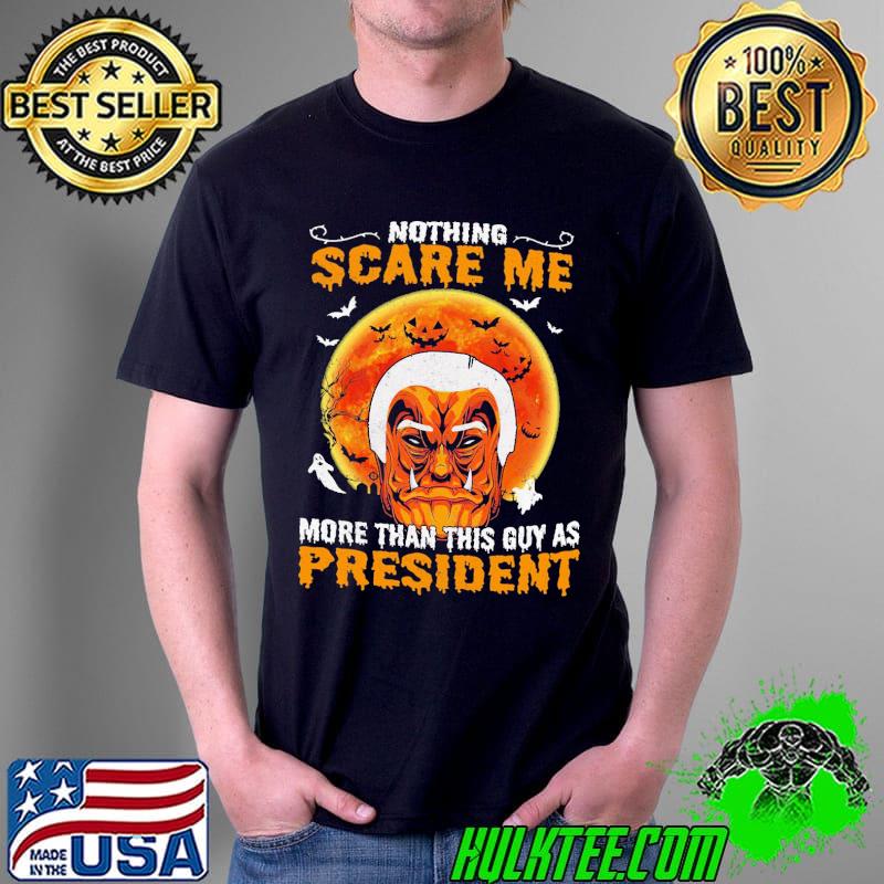 Nothing Scare Me More Than This Guy As President Halloween Shirt Unisex Nothing Scare Me More Than This Guy As President Halloween Shirt Unisex