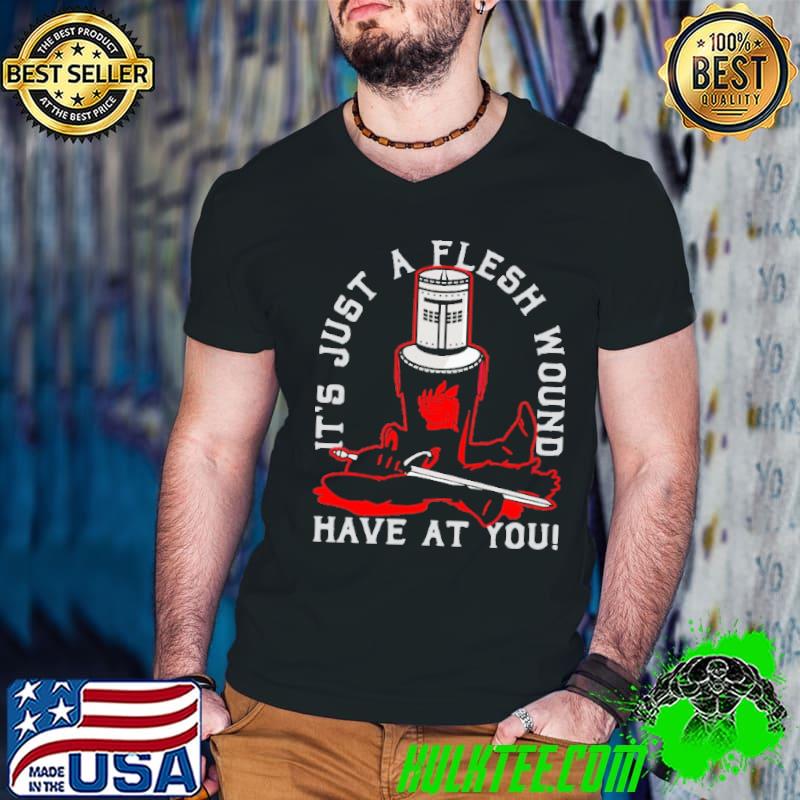 Official it's Just A Flesh Wound Have at You Shirt