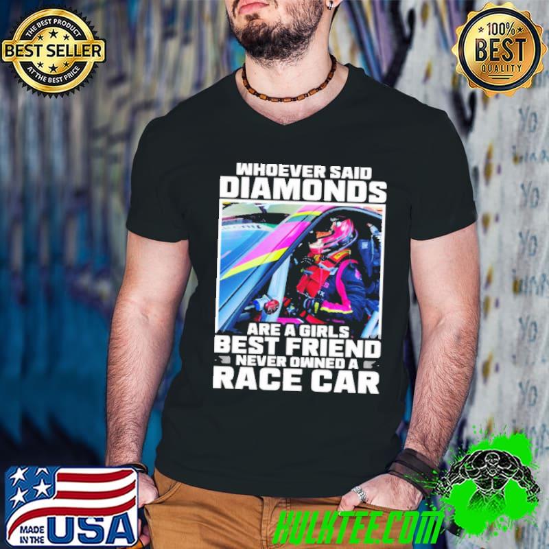Official whoever Said Diamonds Are A Girls Best Friend Never Owned A Race Car Shirt