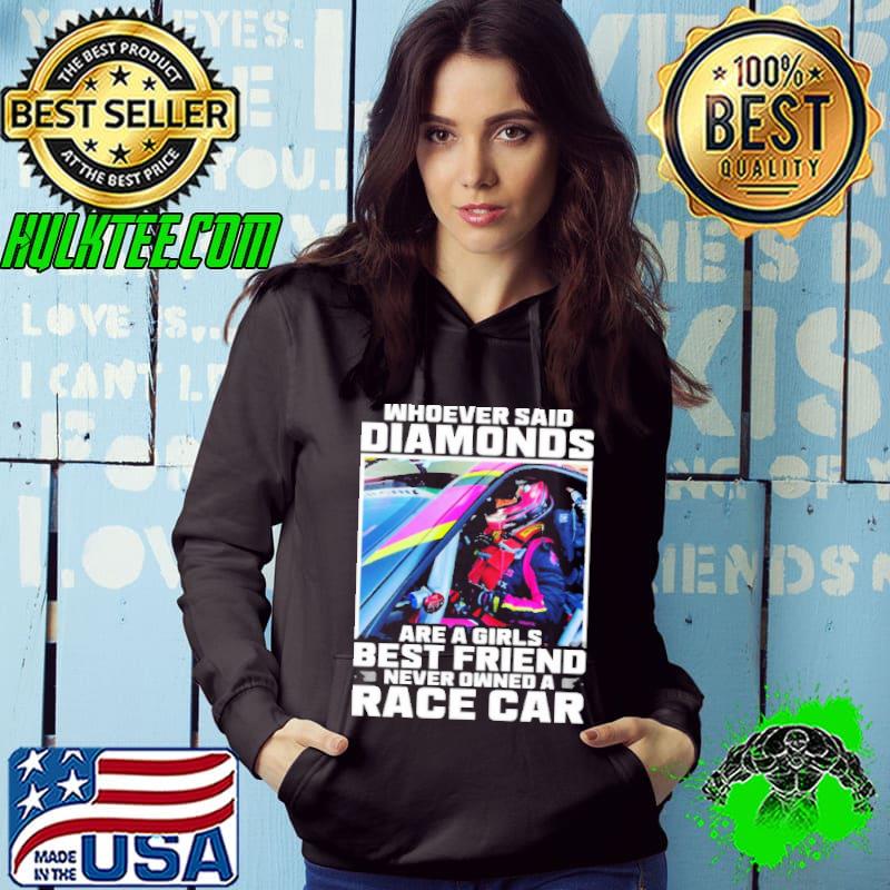 Official whoever Said Diamonds Are A Girls Best Friend Never Owned A Race Car Shirt Hoodie Official whoever Said Diamonds Are A Girls Best Friend Never Owned A Race Car Shirt Hoodie