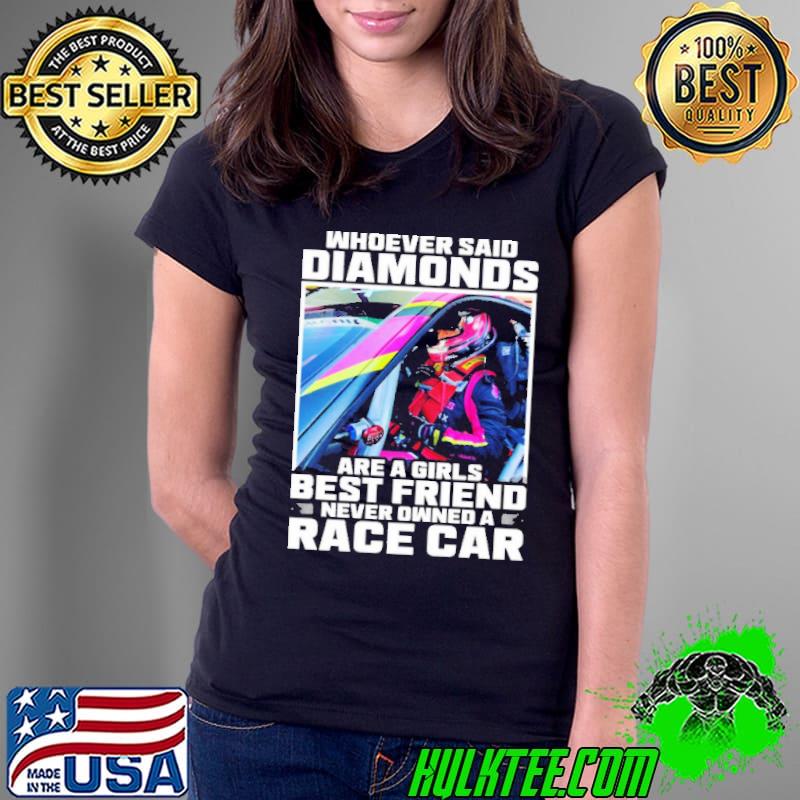 Official whoever Said Diamonds Are A Girls Best Friend Never Owned A Race Car Shirt Ladies Tee Official whoever Said Diamonds Are A Girls Best Friend Never Owned A Race Car Shirt Ladies Tee