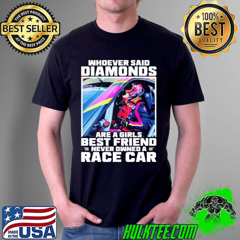 Official whoever Said Diamonds Are A Girls Best Friend Never Owned A Race Car Shirt Unisex Official whoever Said Diamonds Are A Girls Best Friend Never Owned A Race Car Shirt Unisex