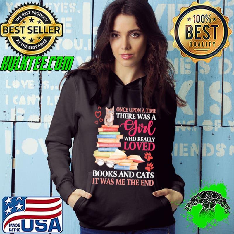 Once Upon A Time There Was A Girl Who Really Loves Books and Cats It Was Me The End Shirt