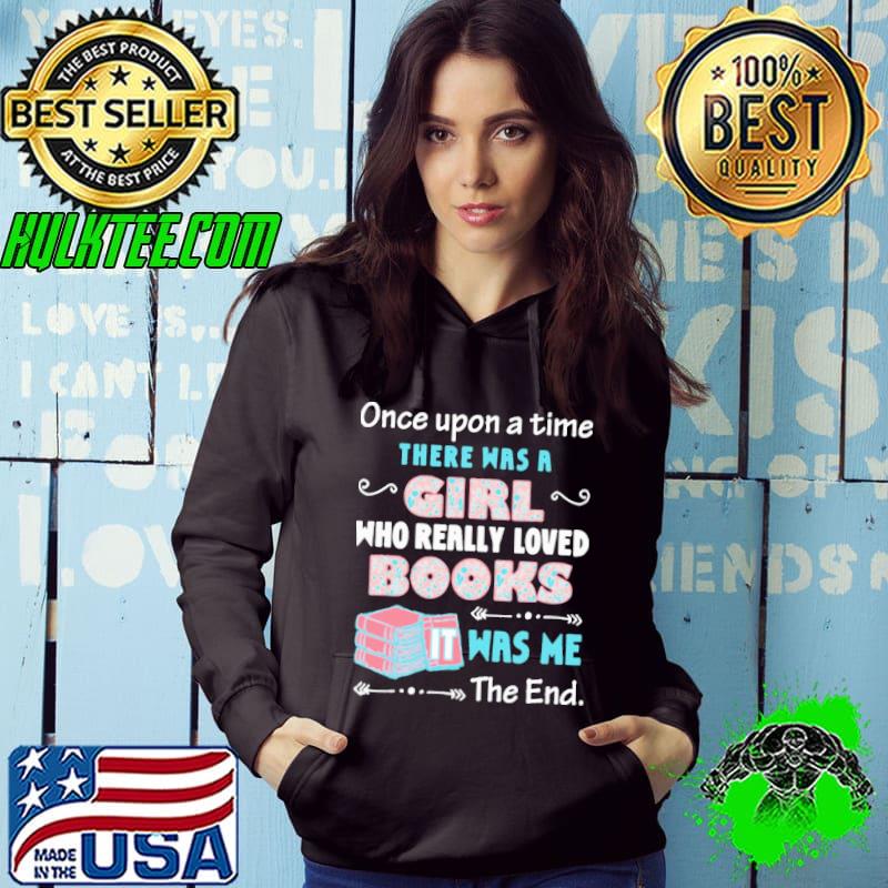 Once Upon A Time There Was A Girl Who Really Loves Books It Was Me The End Shirt