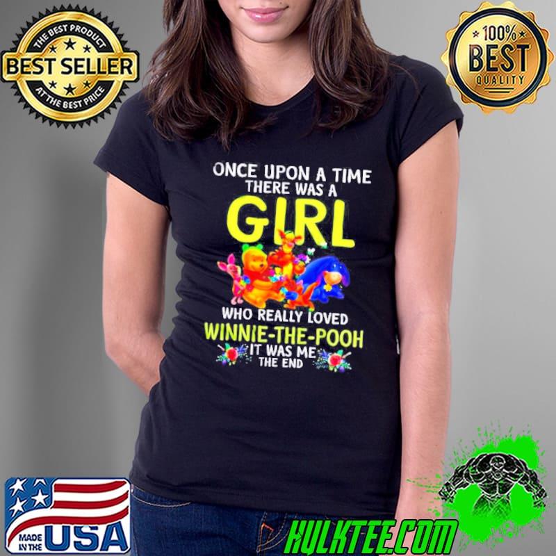 Once upon a time there was a girl who really loves Winnie-The-Pooh it was me flower s Ladies Tee Once upon a time there was a girl who really loves Winnie-The-Pooh it was me flower s Ladies Tee