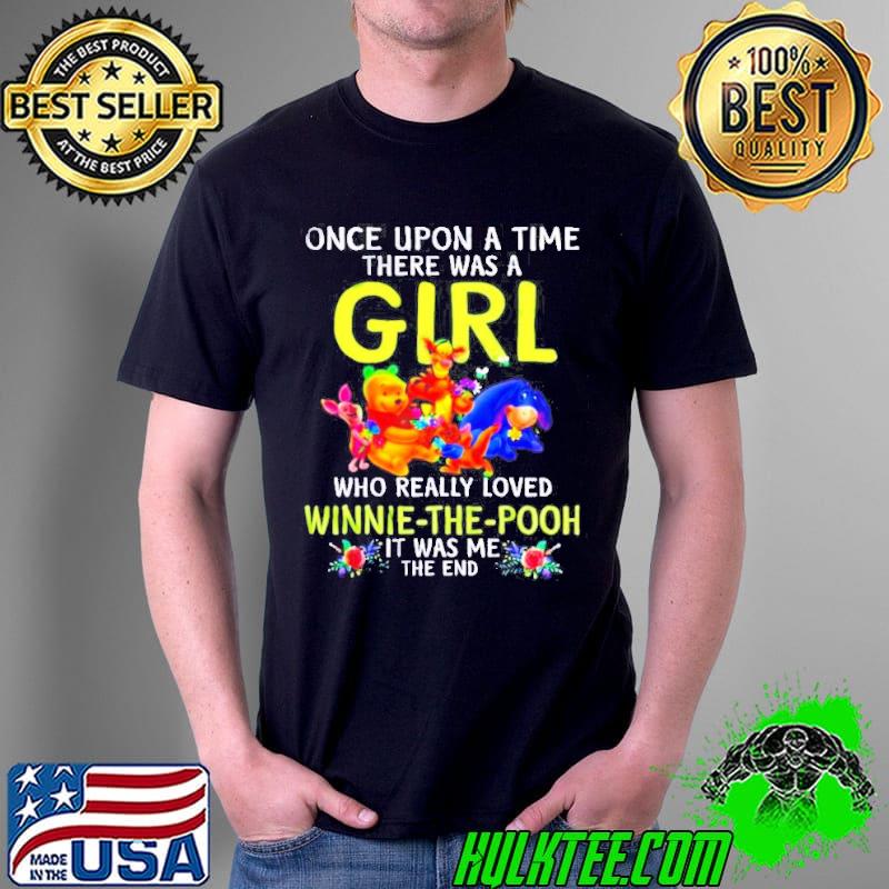 Once upon a time there was a girl who really loves Winnie-The-Pooh it was me flower shirt