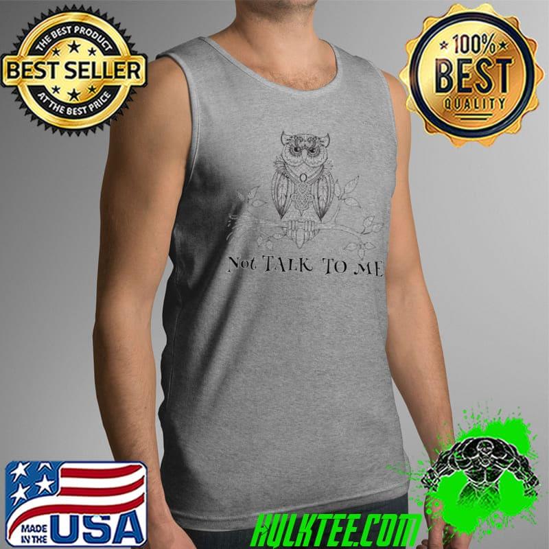 OWL Not TALK to me Classic T-Shirt Tank Top OWL Not TALK to me Classic T-Shirt Tank Top