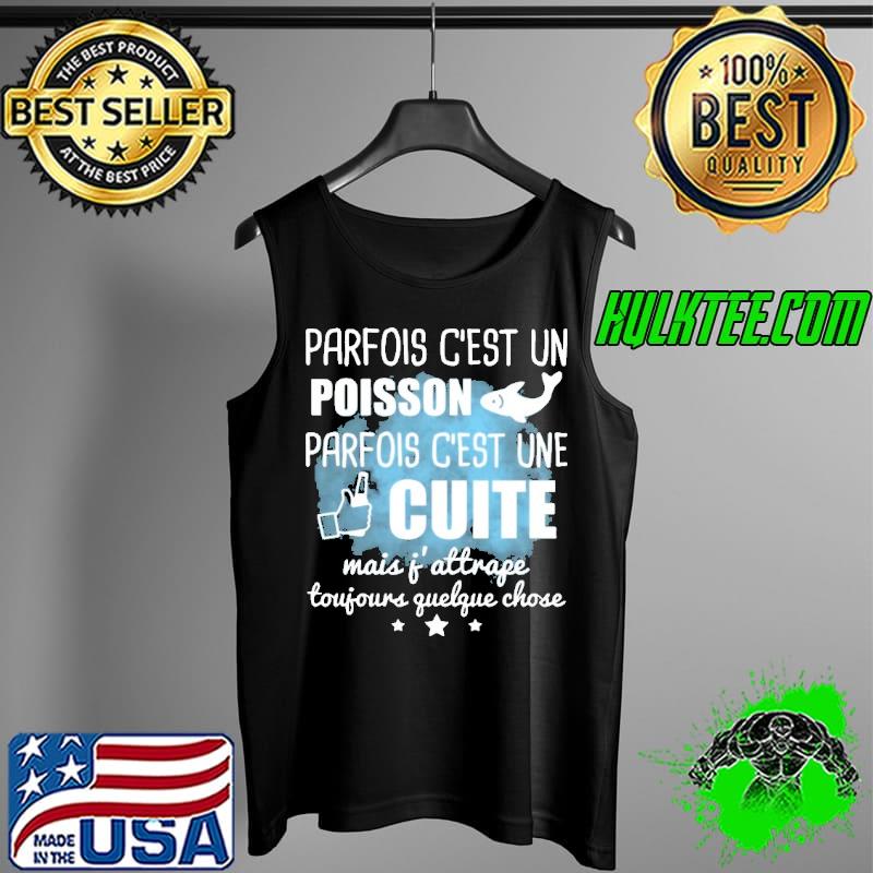 PARFOIS C'EST UN POISSON PARFOIS C'EST UNE CUITE MAIS J'ATTRAPE TOUJOURS QUELQUE CHOSE Shirt Tank Top PARFOIS C'EST UN POISSON PARFOIS C'EST UNE CUITE MAIS J'ATTRAPE TOUJOURS QUELQUE CHOSE Shirt Tank Top