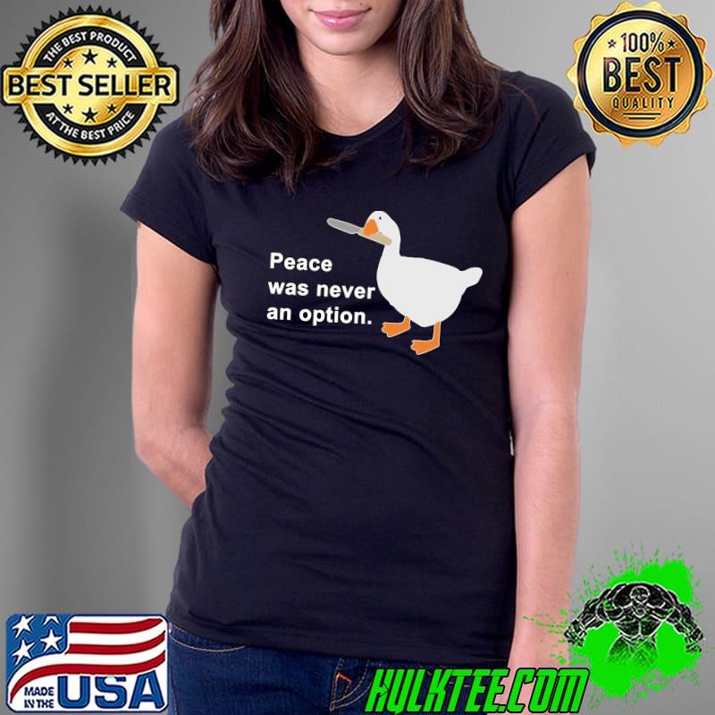 Peace Was Never An Option Goose Game Classic T-Shirt Ladies Tee Peace Was Never An Option Goose Game Classic T-Shirt Ladies Tee