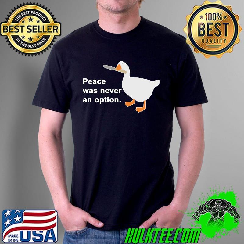 Peace Was Never An Option Goose Game Classic T-Shirt Unisex Peace Was Never An Option Goose Game Classic T-Shirt Unisex