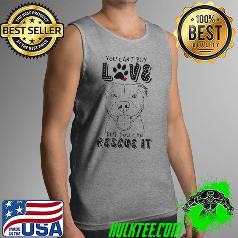 Pitbull You Can’t Buy Love But You Can Rescue It s Tank Top Pitbull You Can’t Buy Love But You Can Rescue It s Tank Top