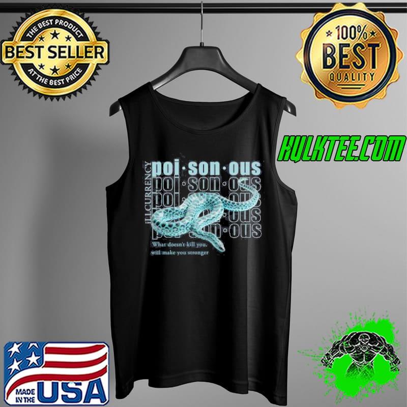 Poi Son Ous Illcurrency Snake What Doesn't Kill You Shirt Tank Top Poi Son Ous Illcurrency Snake What Doesn't Kill You Shirt Tank Top