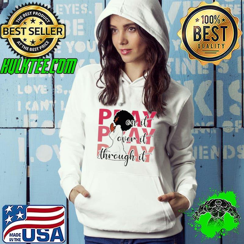 Pray on it over it through it christan shirt