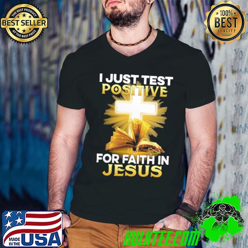 Premium i Just Test Positive For Faith In jesus Shirt