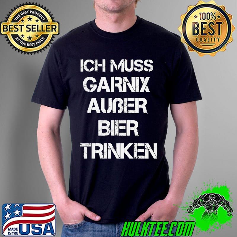 Premium iCh Muss Garnix Auber Bier Trinken Shirt Unisex Premium iCh Muss Garnix Auber Bier Trinken Shirt Unisex