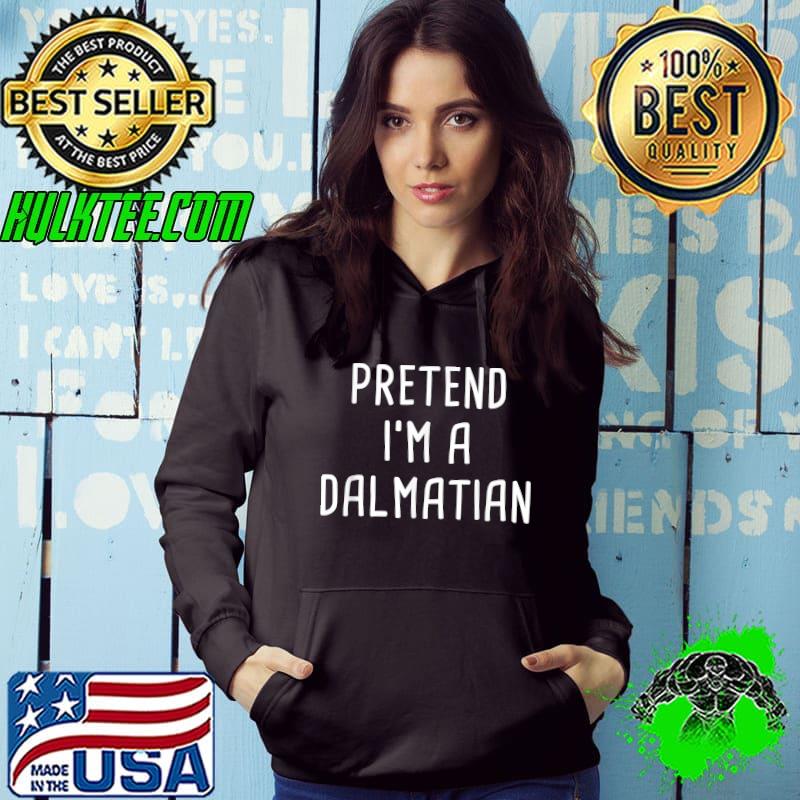 Pretend I'm A Dalmatian Halloween Costume T-Shirt Hoodie Pretend I'm A Dalmatian Halloween Costume T-Shirt Hoodie