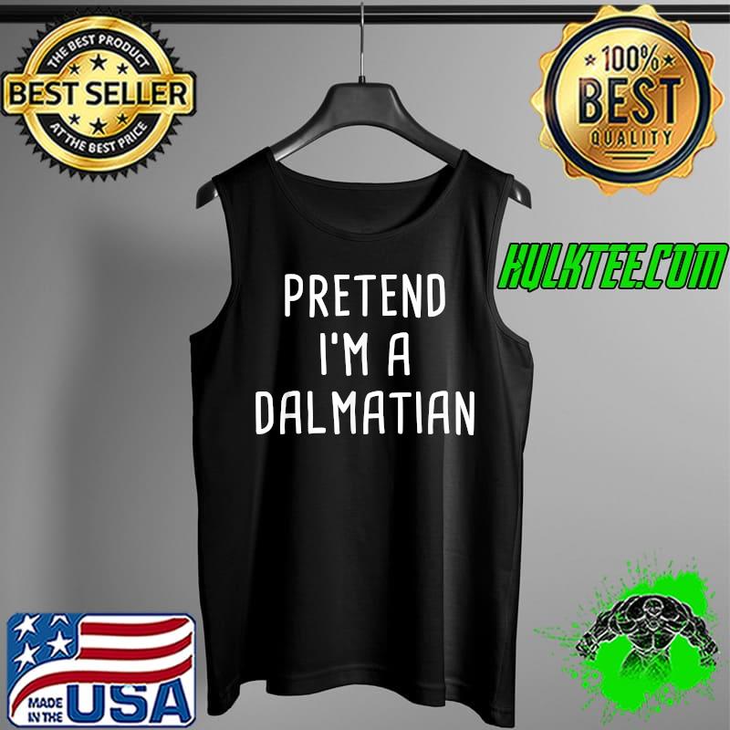 Pretend I'm A Dalmatian Halloween Costume T-Shirt Tank Top Pretend I'm A Dalmatian Halloween Costume T-Shirt Tank Top