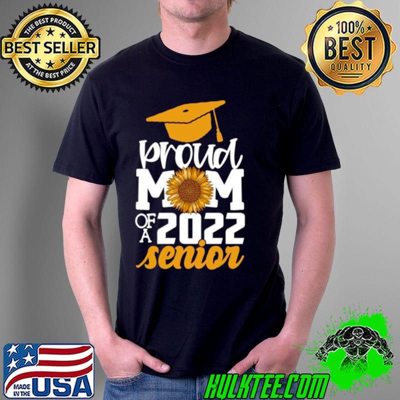 Proud Mom Of A 2022 Senior Graduation Sunflower Shirt Unisex Proud Mom Of A 2022 Senior Graduation Sunflower Shirt Unisex