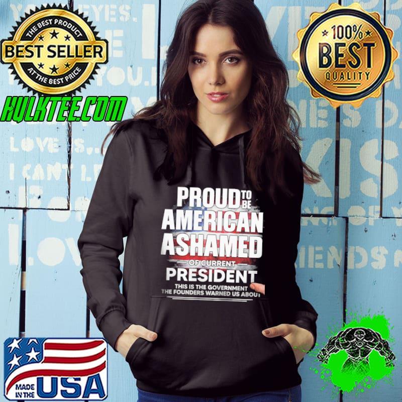 Proud To Be American Ashamed Of Current President This Is The Government America Flag Shirt