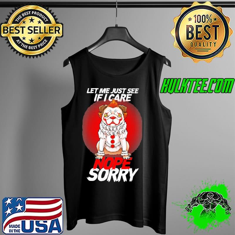 Pug Dog Joker Let Me Just See If I Care Nope Sorry Shirt Tank Top Pug Dog Joker Let Me Just See If I Care Nope Sorry Shirt Tank Top