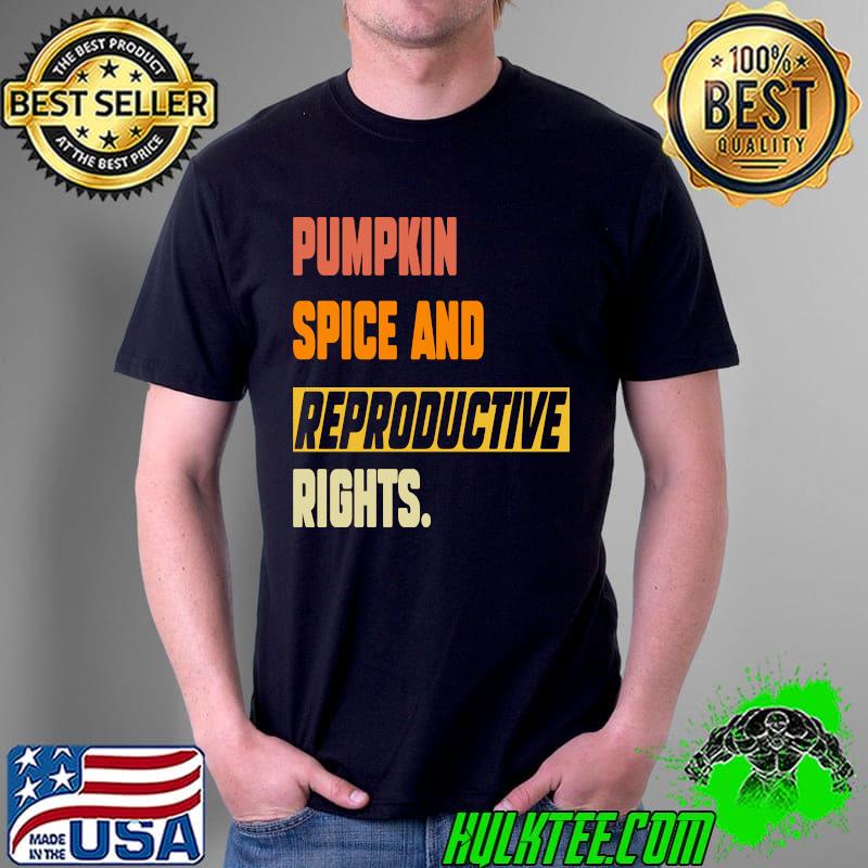 Pumpkin Spice & Reproductive Rights Feminist Pro Choice Fall t-s Unisex Pumpkin Spice & Reproductive Rights Feminist Pro Choice Fall t-s Unisex