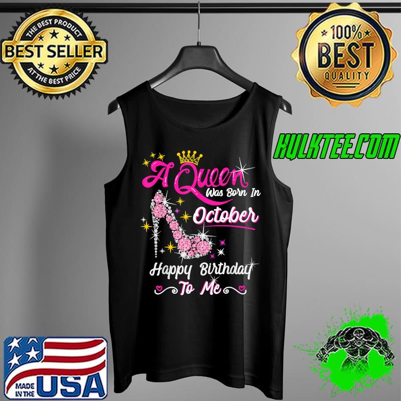 Queen was Born in October Cute Funny Happy Birthday Gift T-Shirt Tank Top Queen was Born in October Cute Funny Happy Birthday Gift T-Shirt Tank Top