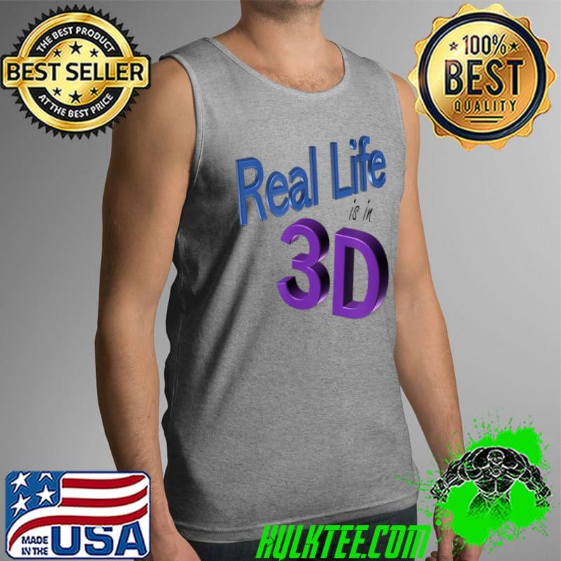 Real Life is in 3D T-Shirt Tank Top Real Life is in 3D T-Shirt Tank Top