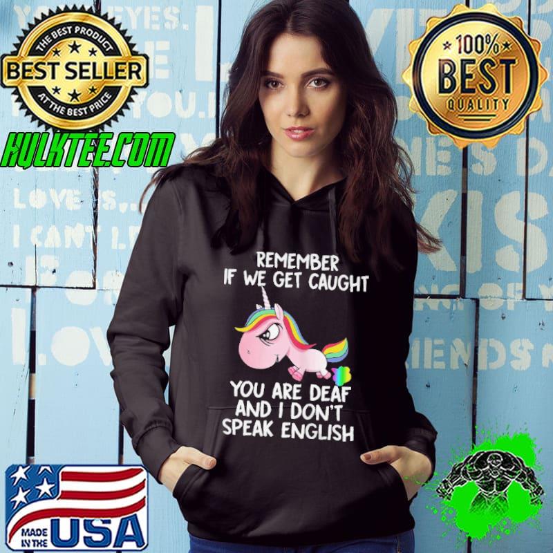 REMEMBER IF WE GET CAUGHT YOU ARE DEAF AND I DON’T SPEAK ENGLISH SHIRT