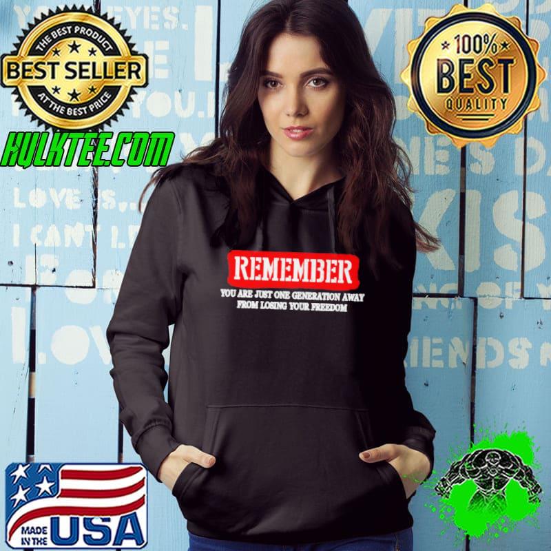 Remember you are just one generation away from losing your freedom shirt