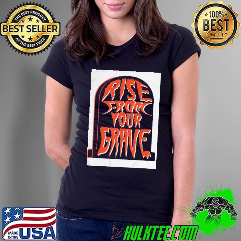 Rise From Your Grave! shirt