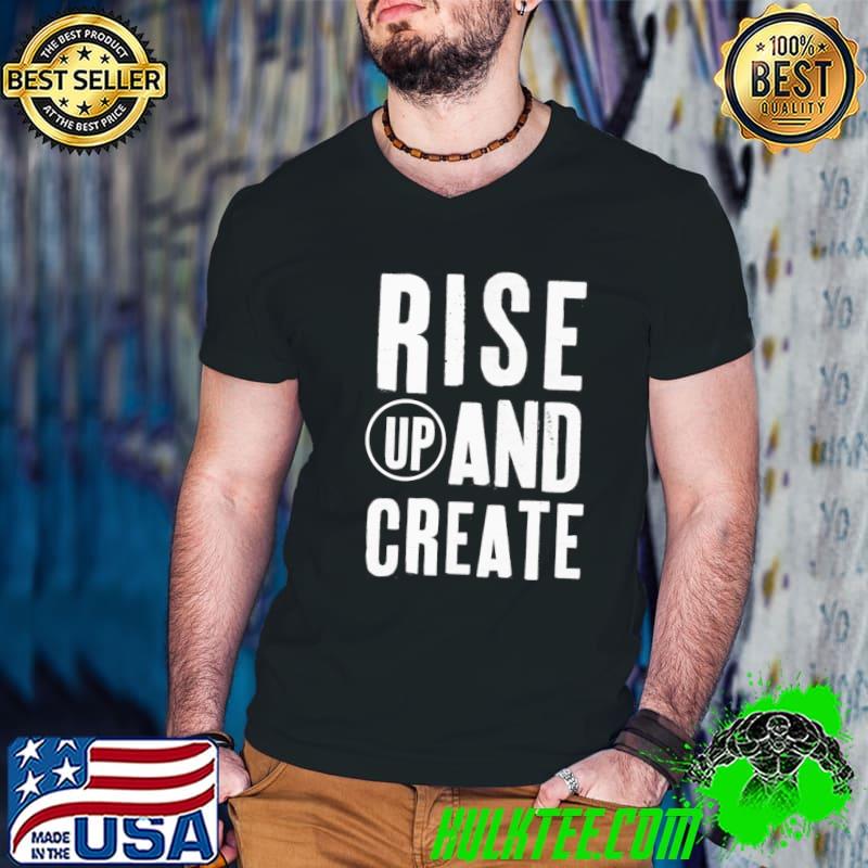 Rise Up And Create Shirt