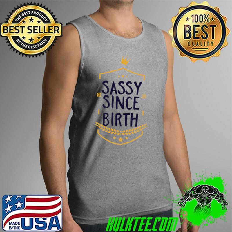 Sassy Since Birth Shirt Tank Top Sassy Since Birth Shirt Tank Top