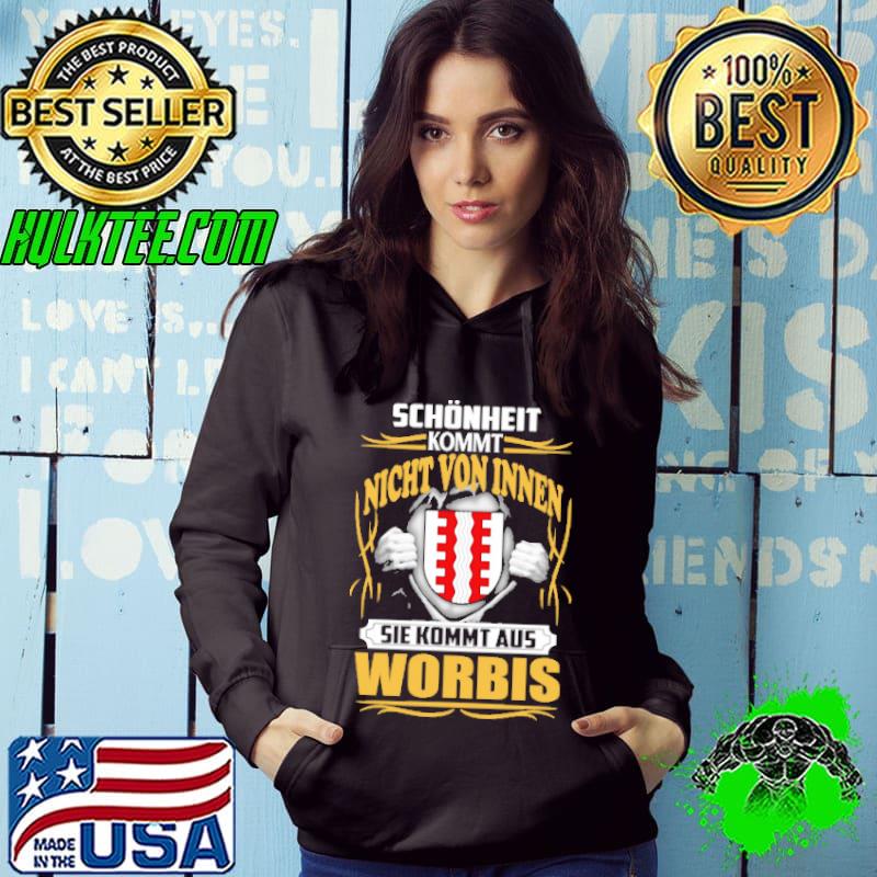 Schönheit kommt nicht von innen sie kommt aus Worbis shirt