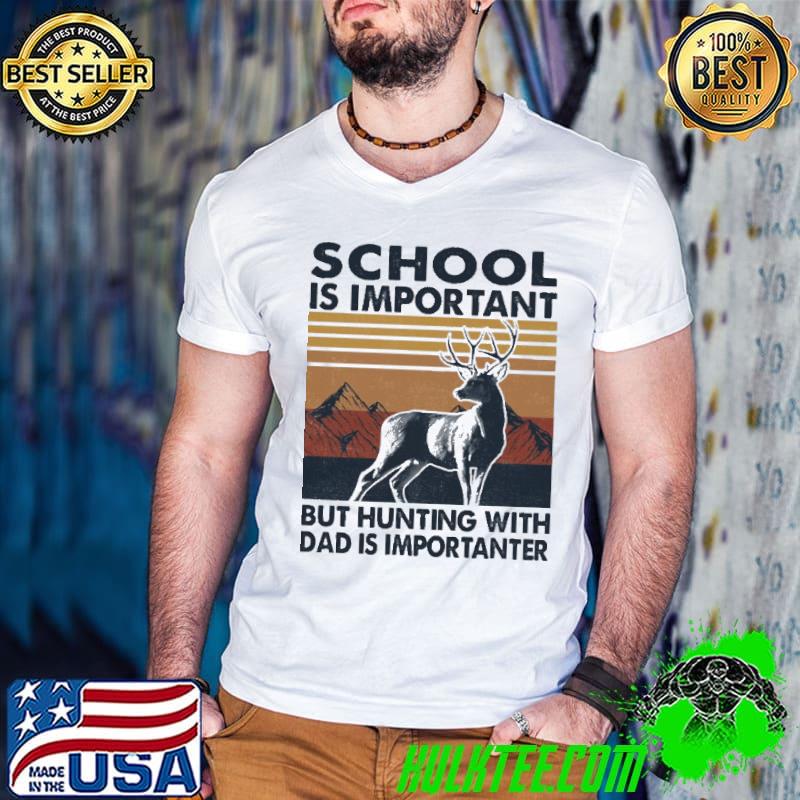 School Is Important But Hunting With Dad Is Important Vintage Shirt