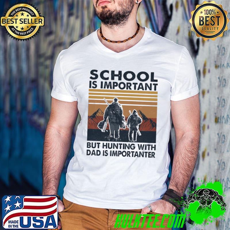 School Is Important But Hunting With Dad Is Importanter Vintage Shirt