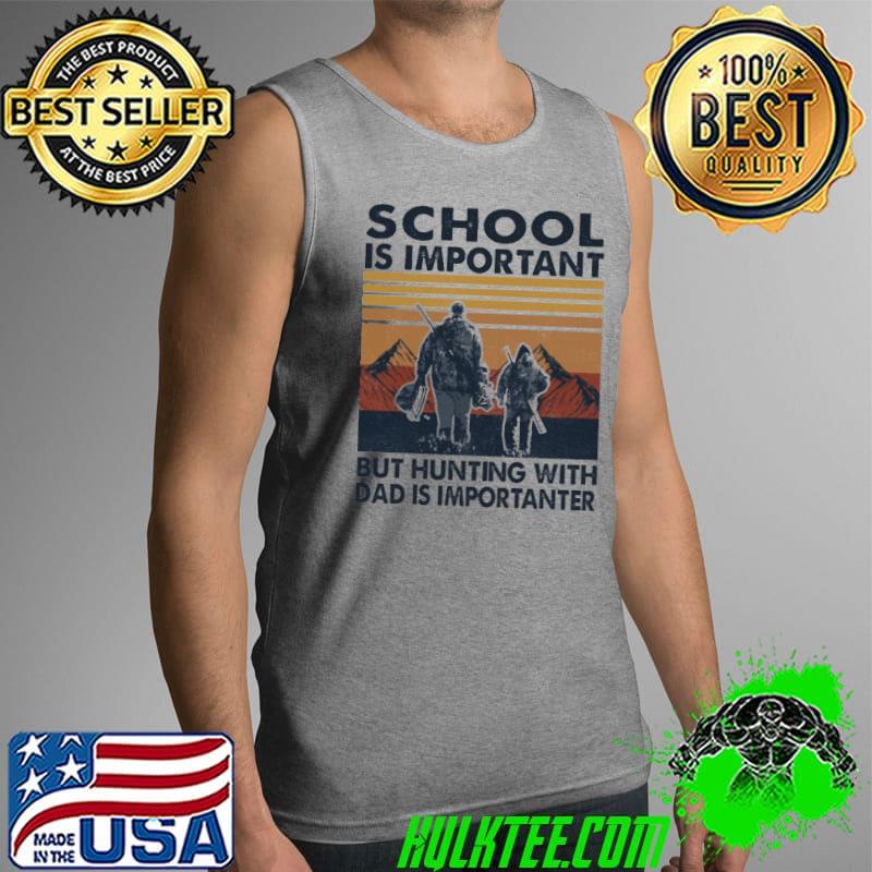 School Is Important But Hunting With Dad Is Importanter Vintage Shirt Tank Top School Is Important But Hunting With Dad Is Importanter Vintage Shirt Tank Top