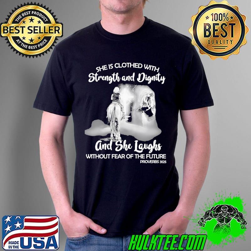 She Is Clothed With Strength And Dignity And She Laughs Without Fear Of The Future Shirt