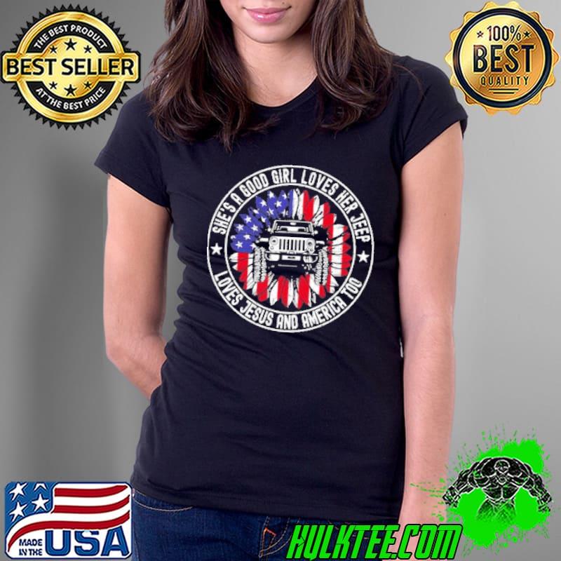 SHE'S A GOOD GIRL LOVE JESUS AND AMERICA SUNFLOWER JEEP 4TH OF JULY SHIRT Ladies Tee SHE'S A GOOD GIRL LOVE JESUS AND AMERICA SUNFLOWER JEEP 4TH OF JULY SHIRT Ladies Tee