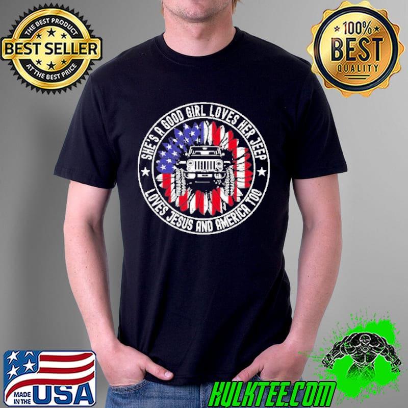 SHE'S A GOOD GIRL LOVE JESUS AND AMERICA SUNFLOWER JEEP 4TH OF JULY SHIRT Unisex SHE'S A GOOD GIRL LOVE JESUS AND AMERICA SUNFLOWER JEEP 4TH OF JULY SHIRT Unisex
