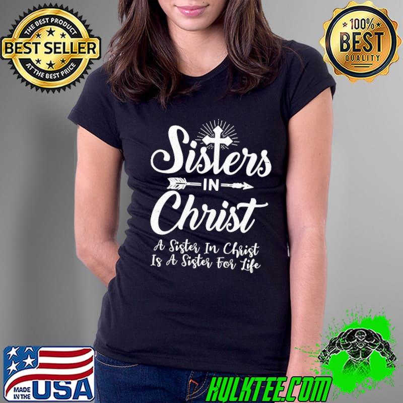 Sisters In Christ Is A Sister For Life Christianity T-s Ladies Tee Sisters In Christ Is A Sister For Life Christianity T-s Ladies Tee
