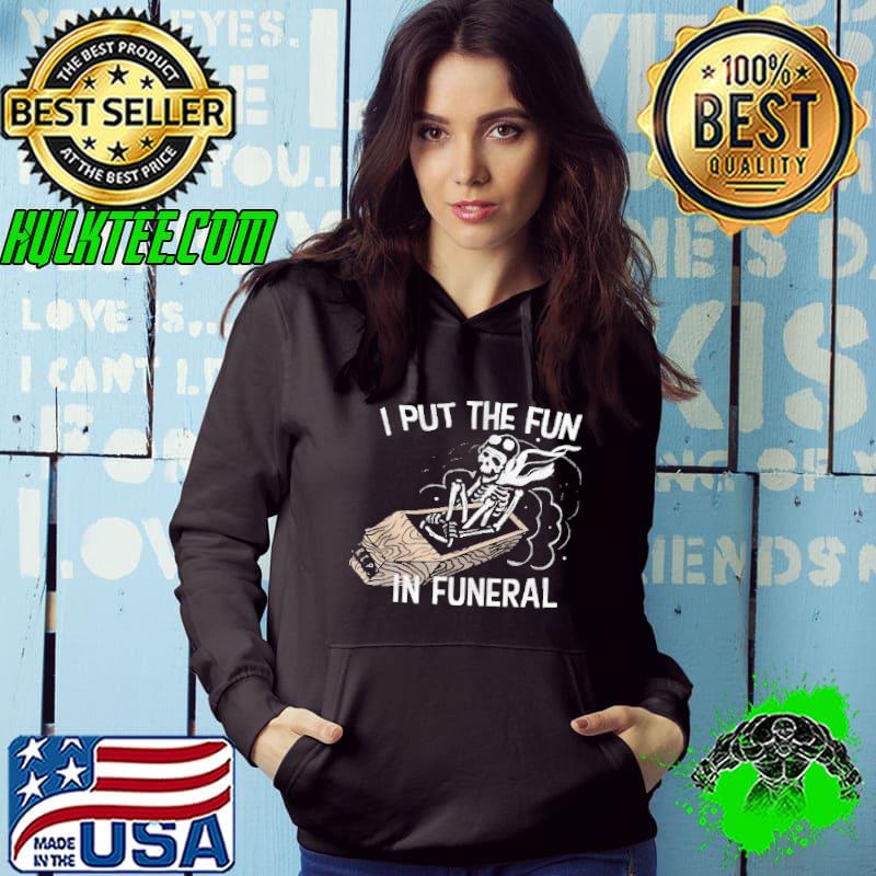 Skeleton I put the fun in funeral halloween shirt