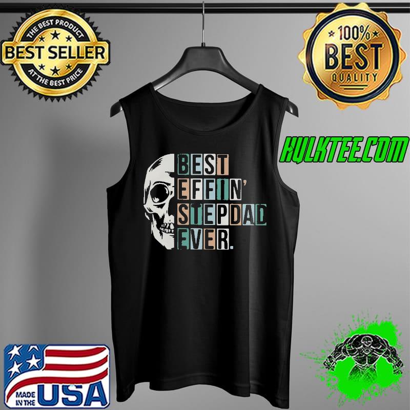 SKULL BEST EFFIN STEP DAD EVER SHIRT Tank Top SKULL BEST EFFIN STEP DAD EVER SHIRT Tank Top