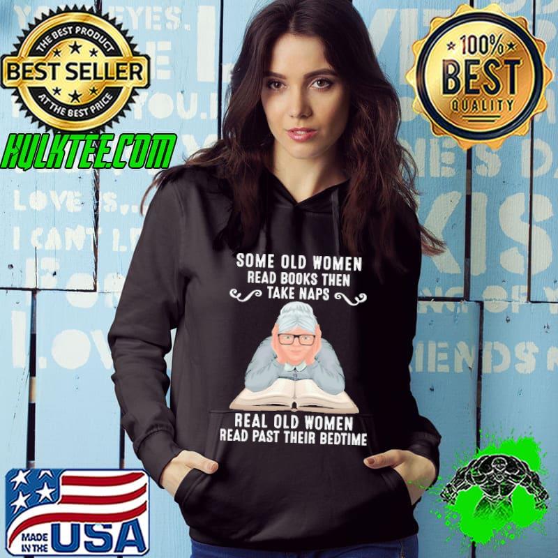 Some Old Women Read Books then Take Naps Real Old Women Read Past Their Bedtime Shirt Some Old Women Read Books then Take Naps Real Old Women Read Past Their Bedtime Shirt