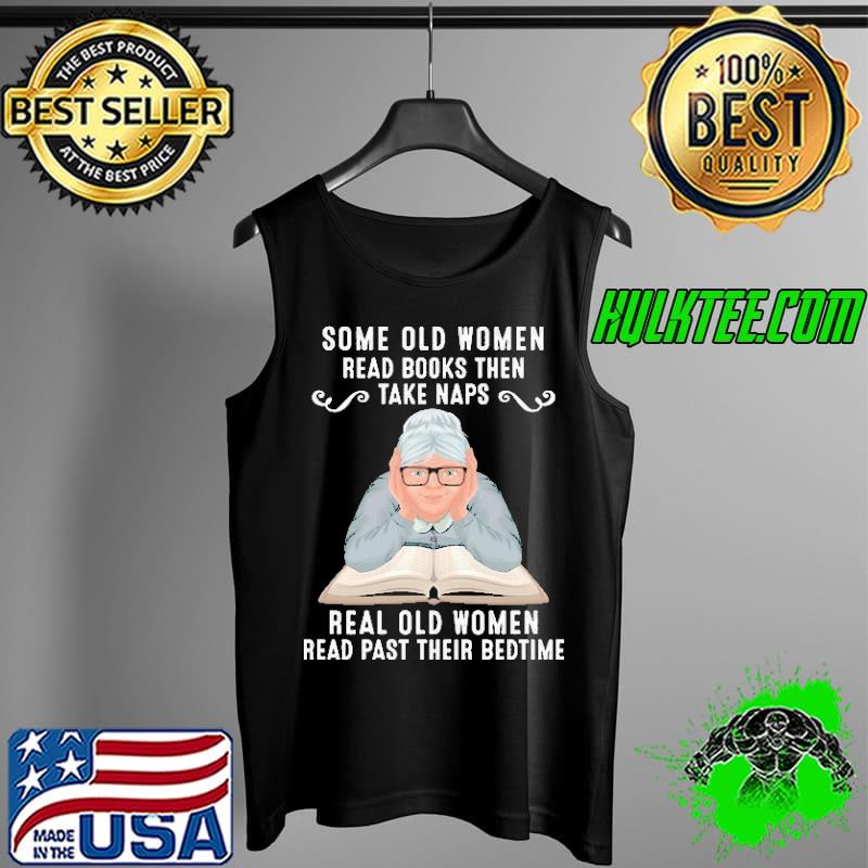 Some Old Women Read Books then Take Naps Real Old Women Read Past Their Bedtime Shirt Tank Top Some Old Women Read Books then Take Naps Real Old Women Read Past Their Bedtime Shirt Tank Top