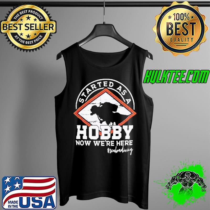 Started as a Hobby now We’re here scubafriving s Tank Top Started as a Hobby now We’re here scubafriving s Tank Top