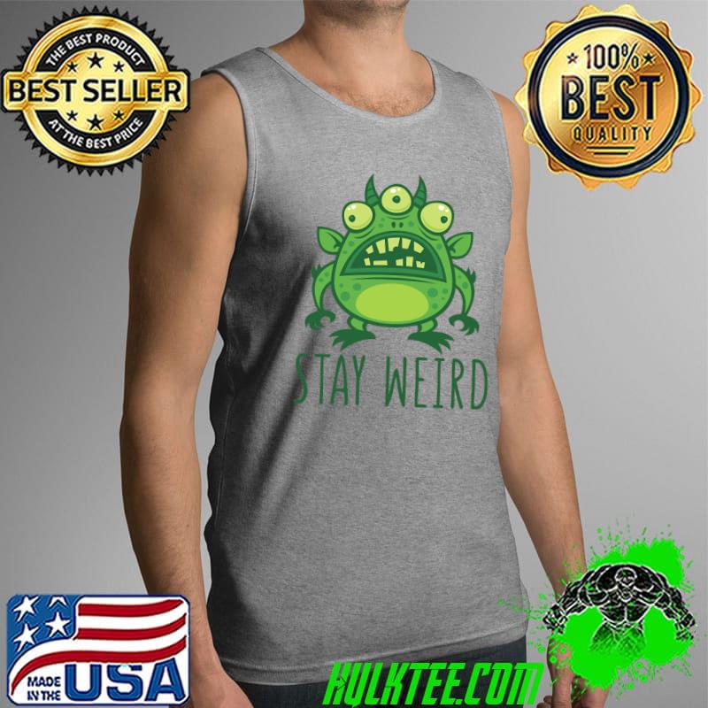 Stay Weird Alien Monster Shirt Tank Top Stay Weird Alien Monster Shirt Tank Top