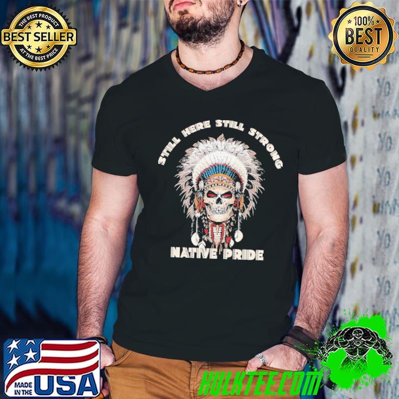 Still Here Still Strong Native Pride Skull Shirt