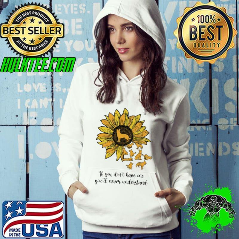 Sunflowers The Dog If You Don't Have Me You'll Never Understand Shirt Hoodie Sunflowers The Dog If You Don't Have Me You'll Never Understand Shirt Hoodie